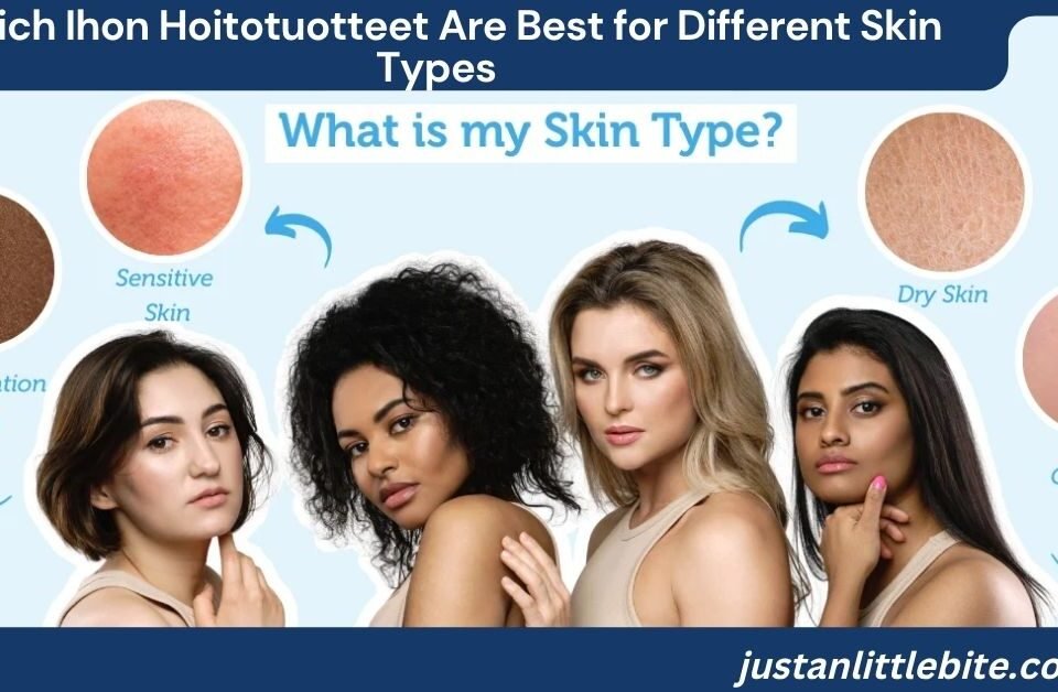 Which Ihon Hoitotuotteet Are Best for Different Skin Types